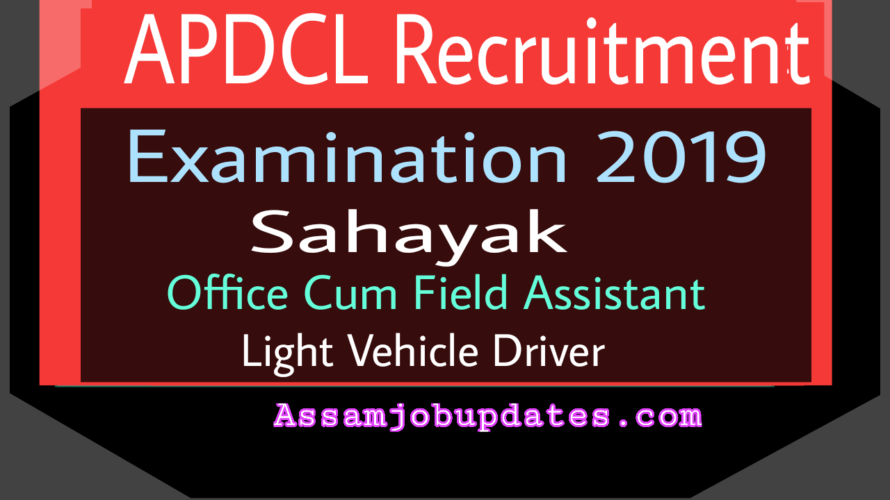 APDCL AEGCL APGCL Recruitment 2019 Examination date Post of Sahayak,Light Vehicle Driver,Office Cum Field Assistant