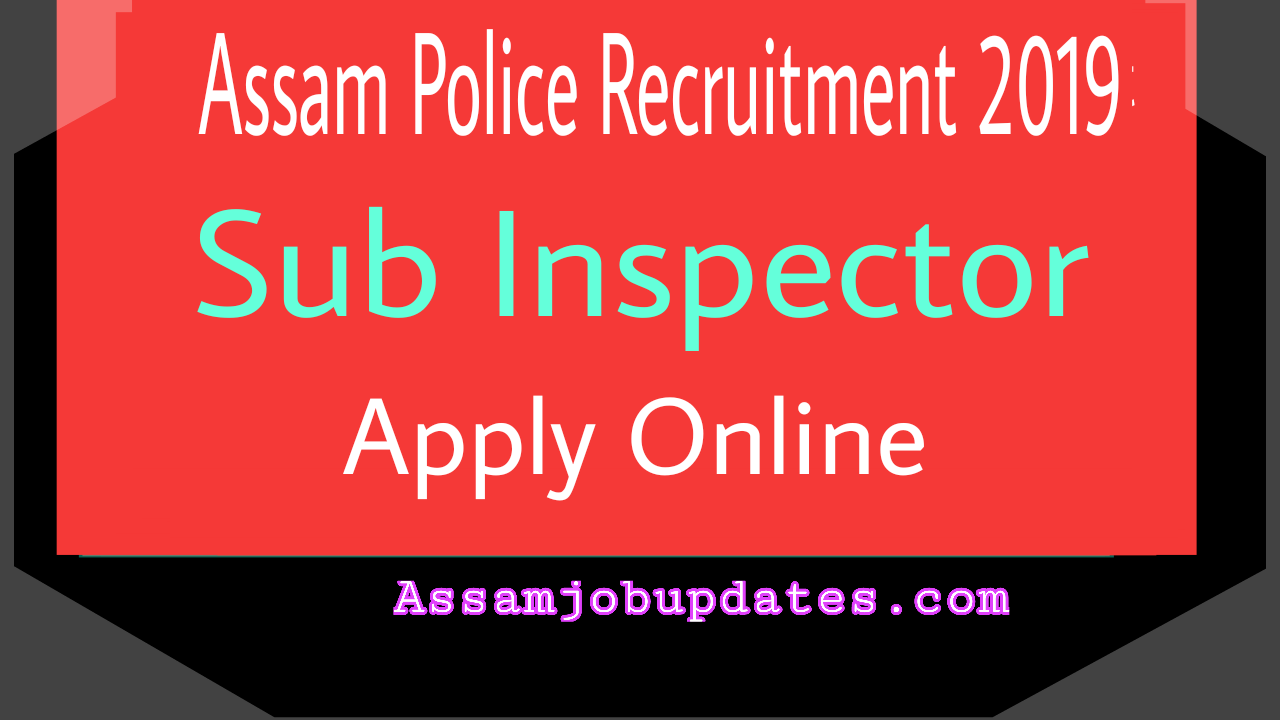 Assam Police Recruitment 2019 post of Sub Inspector total 68 posts